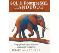 SQL & PostgreSQL Handbook for Developers, DBAs & Data Engineers: Mastering Modern Data Workflows, Performance Optimization, and Scalable Architecture