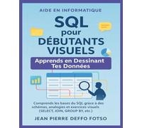 SQL pour Débutants Visuels - Apprends en Dessinant Tes Données: Comprends les bases du SQL grâce à des schémas, analogies et exercices visuels (SELECT, JOIN, GROUP BY, etc.) (SQL & Bases de Données)