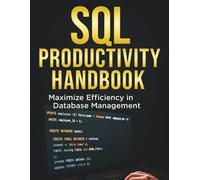 SQL Productivity Handbook: Maximize Efficiency in Database Management (Tech and Computer Mastery for Absolute Beginners)