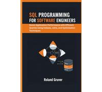 SQL Programming for Software Engineers: Boost Application Performance with Efficient Queries Using Indexes, Joins, and Optimization Techniques