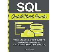 SQL QuickStart Guide: The Simplified Beginner's Guide to Managing, Analyzing, and Manipulating Data With SQL (Coding & Programming - QuickStart Guides)