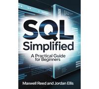 SQL Simplified: A Practical Guide for Beginners (Mastering SQL)