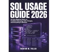SQL Usage Guide 2026: Go from Beginner Basics to Confident Querying, Safer Changes, and Everything In Between