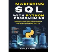 SQL with Python Programming: Build Data-Driven Applications, Automate Queries, and Analyze Data Like a Pro