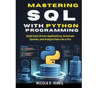 SQL with Python Programming: Build Data-Driven Applications, Automate Queries, and Analyze Data Like a Pro