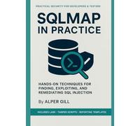 SQLMAP in Practice: Hands-On Techniques for Finding, Exploiting, and Remediating SQL Injection Vulnerabilities