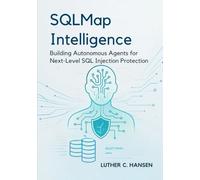 SQLMap Intelligence: Building Autonomous Agents for Next-Level SQL Injection Protection (Intelligent Systems Engineering Series)