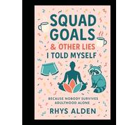 Squad Goals & Other Lies I Told Myself: Because nobody survives adulthood alone