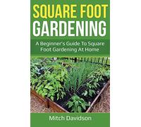 Square Foot Gardening: A Beginner’s Guide to Square Foot Gardening at Home