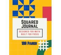 Squared Journal - Designed for Math, Built for Focus: 120-Page Grid Paper Notebook for Mathematics, Graphing, and Technical Drawing