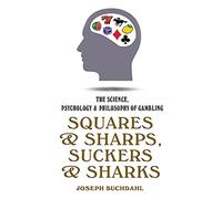 Squares and Sharps, Suckers and Sharks: The Science, Psychology and Philosophy of Gambling