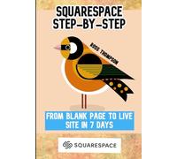 Squarespace: Step by Step: From blank page to live site in 7 days (Internet help)