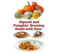Squash and Pumpkin Growing Guide with Uses (A Detailed, Informative Series on Homesteading)