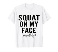 Squat On My Face Cita respetuosamente fantástica Camiseta
