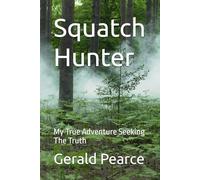 Squatch Hunter: My True Adventure Seeking The Truth
