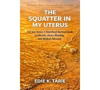 SQUATTERS IN MY UTERUS: A Sisterhood Survival Guide to Fibroids, Heavy Bleeding, and Medical Advocacy (The Women’s Body Awareness Series)