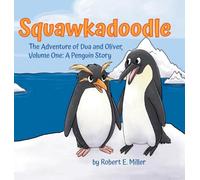 Squawkadoodle: The Adventure of Dua and Oliver (One) (A Penguin Story)