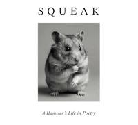 Squeak. A Hamster’s Day in Poetry: One Word. One Day. One Hamster.