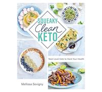 Squeaky Clean Keto: Next Level Keto to Hack Your Health