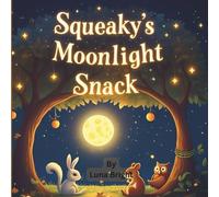 Squeaky’s Moonlight Snack: A Gentle Bedtime Story About Friendship, Sharing, and Forest Magic (Ages 3-8) (Sweet Dreams Storytime: Forest Friends)