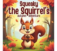 Squeaky the Squirrel’s Autumn Adventure: A Fun and Heartwarming Fall Adventure for Kids Ages 3-7 | Educational, Colorful Storybook with Friendship and Forest Fun for Preschool & Kindergarten