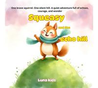 Squeasy and the Echo Hill: One brave squirrel. One silent hill. A quiet adventure full of echoes, courage, and wonder