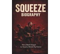 SQUEEZE BIOGRAPHY: How a Band Changed the Sound of British Pop Forever