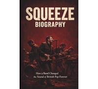 SQUEEZE BIOGRAPHY: How a Band Changed the Sound of British Pop Forever