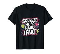 Squeeze Me So Hard I Fart Hilarious Moments Quotes ------ Camiseta