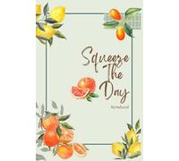Squeeze The Day - 100 Page Lined Notebook - Citrus Summer Theme: Perfect For - School, Work, College, University or Gift