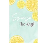 Squeeze the Day!: A Bright and Zesty Lined Journal (6" x 9", 150 Lined Pages, Paperback Cover)