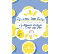 Squeeze the Day: A Gratitude Journal for Tween and Teen Boys: 60 Gratitude Prompts, Activities, Tips & Tricks for Staying Positive