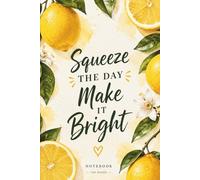 Squeeze The Day Make It Bright: Aesthetic Lemon Notebook | Lined Journal for Notes, Journaling, School, Work and Daily Writing | 120 Pages