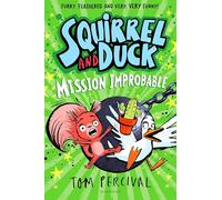 Squirrel and Duck: Mission Improbable: The furry, feathered and very VERY funny series from Tom Percival