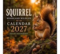 Squirrel Calendar 2027 - 12 Months of Woodland Charm and Wildlife Photography: Playful forest scenes captured through the seasons, bringing nature’s smallest acrobats into your home