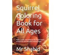 Squirrel Coloring Book for All Ages: Relax, Create, and Celebrate the Playful Charm of Squirrels with Beautiful Coloring Pages