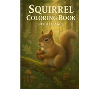 Squirrel Coloring Book for All Ages: Relaxing Forest Scenes, Cute Woodland Animals, Mindful Nature Art for Stress Relief: Adorable Squirrels, Forest ... to Complex Designs for Kids, Teens & Adults