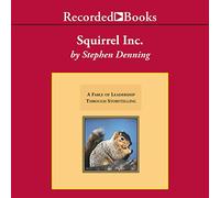 Squirrel, Inc.: Una fábula del liderazgo a través de la narración de historias