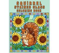 Squirrel Stained Glass Coloring Book for Adults: Beautiful Nature and Woodland Squirrel Designs for Relaxation, Creativity, and Mindful Coloring