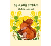 Squirrelly Sketches Nature Journal: For Nature Lovers, Birders, Travelers, and Artists! 6x9 in. 120 page Notebook for Sketching and Notes - Yellow Flower and Squirrel Design