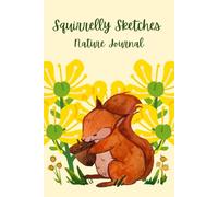 Squirrelly Sketches Nature Journal: Great Gift for Nature Lovers, Birders, Travelers, and Artists! 6x9 Notebook for Sketching and Notes - Yellow Squirrel Design