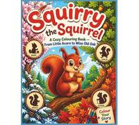 Squirry the Squirrel: A Cozy Colouring Book - From Little Acorn to Wise Old Oak