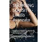 SQUIRTING SQUISITO - Livello Avanzato: Fondatore di PORNHOLISTIC ed autore di DONNA.SESSO.SPIRITO. e THE ITALIAN GENTLEMAN