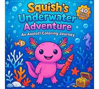 Squish's Underwater Adventure: An Axolotl Coloring Journey