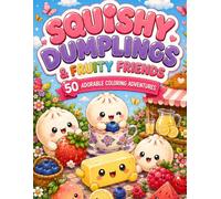 Squishy Dumpling & Fruity Friends: 50 Cute and Detailed Coloring Pages with Adorable Dumplings, Butter & Fruity Friends - A Kawaii Food Coloring Book for Kids Ages 6-12