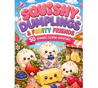 Squishy Dumpling & Fruity Friends: 50 Cute and Detailed Coloring Pages with Adorable Dumplings, Butter & Fruity Friends - A Kawaii Food Coloring Book for Kids Ages 6-12