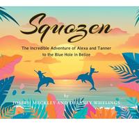 Squozen: The Incredible Adventure of Alexa and Tanner to the Blue Hole in Belize