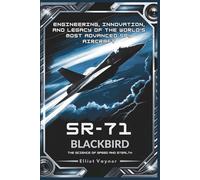 SR-71 Blackbird: The Science of Speed and Stealth: Engineering, Innovation, and Legacy of the World’s Most Advanced Spy Aircraft (Elliot Vey-chanics)