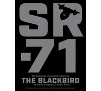 SR-71: The Complete Illustrated History of the Blackbird, The World's Highest, Fastest Plane