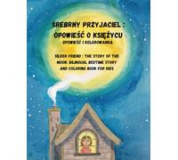 Srebrny przyjaciel : Opowieść o księżycu / Silver Friend : The story of the moon: Bilingual Bedtime Story and Coloring Book for kids (Świat w Twoich ... World in Your Colors / Welt in deinen Farben)